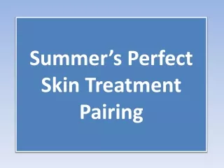 Summer’s Perfect Skin Treatment Pairing