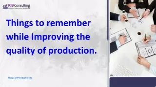 Things to remember while Improving the quality of production.