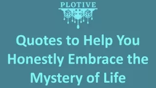 Quotes to Help You Honestly Embrace the Mystery of Life