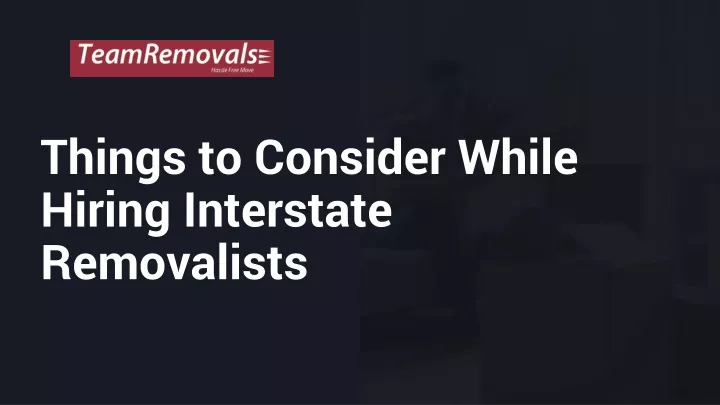 things to consider while hiring interstate removalists
