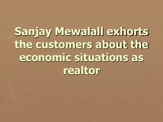 Sanjay Mewalall exhorts the customers about the economic situations as realtor.