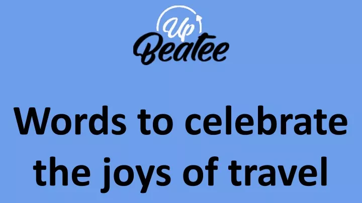 words to celebrate the joys of travel