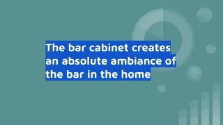 the bar cabinet creates an absolute ambiance