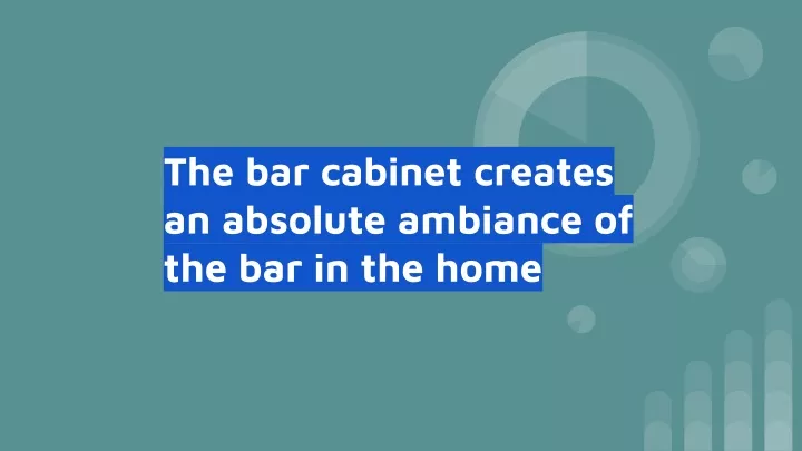 the bar cabinet creates an absolute ambiance