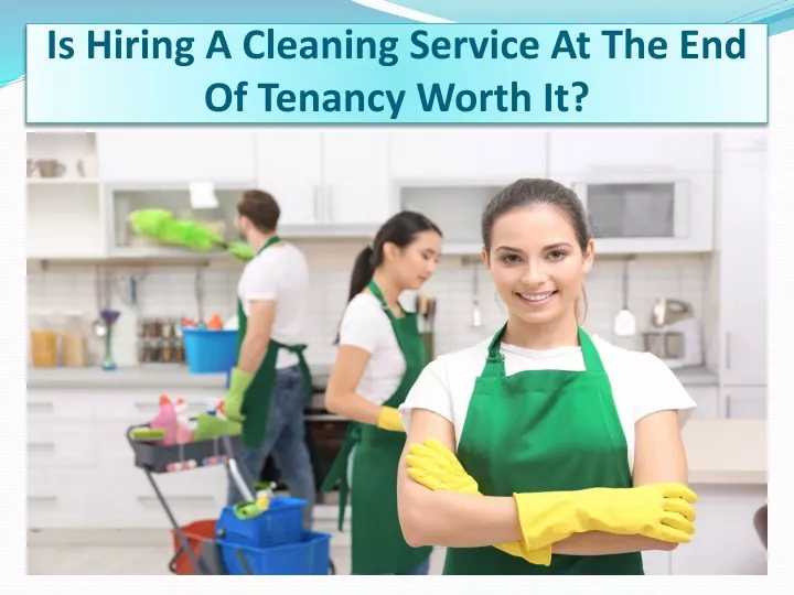 is hiring a cleaning service at the end of tenancy worth it