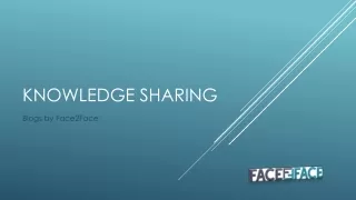 Knowledge sharing Face2Face PPT