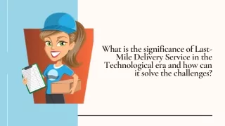 What is the significance of Last-Mile Delivery Service in the Technological era and how can it solve the challenges