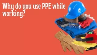 Why do you use PPE while working