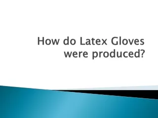 how do latex gloves were produced