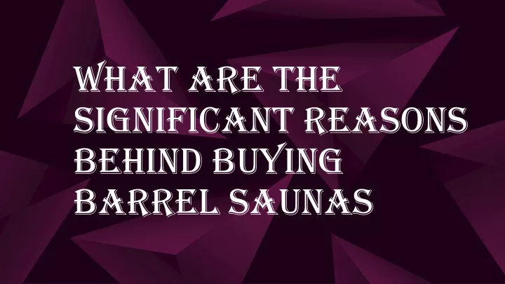 what are the significant reasons behind buying barrel saunas