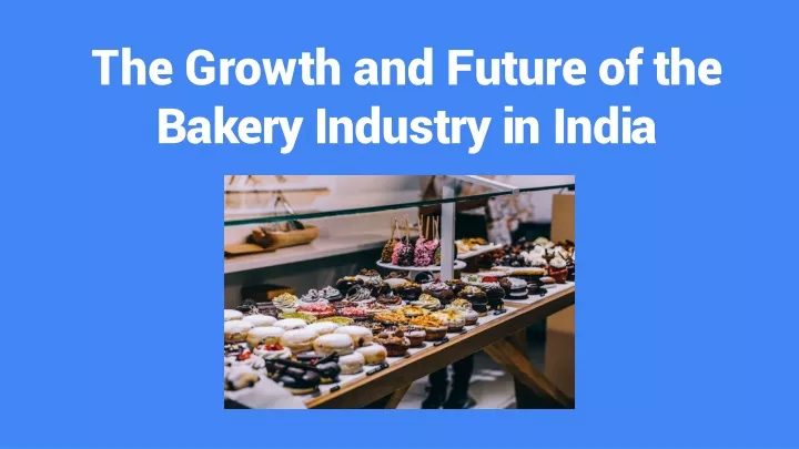 the growth and future of the bakery industry in india