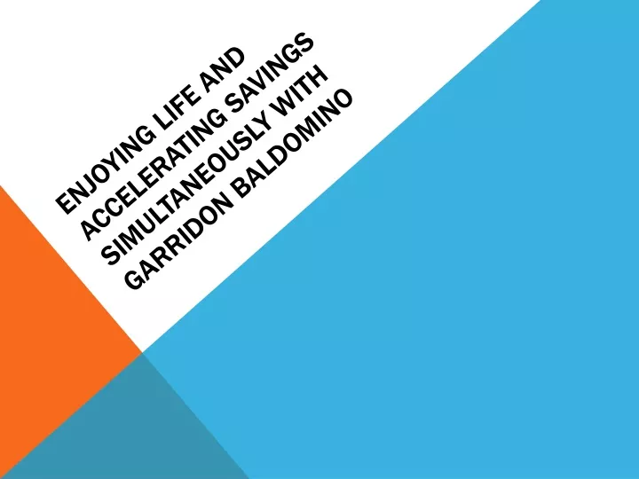 enjoying life and accelerating savings simultaneously with garridon baldomino