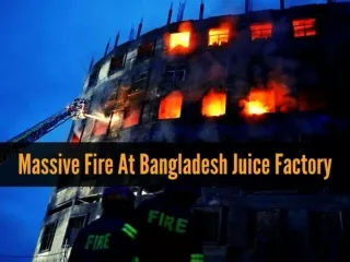 Massive fire at Bangladesh juice factory