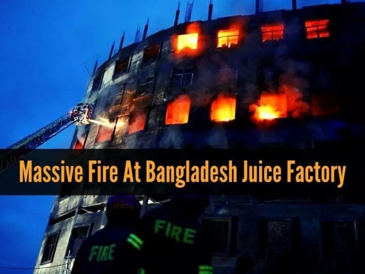 massive fire at bangladesh juice factory