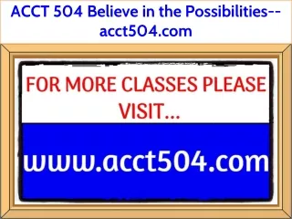 ACCT 504 Believe in the Possibilities--acct504.com