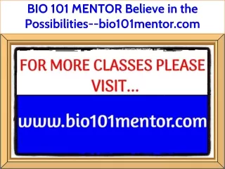 BIO 101 MENTOR Believe in the Possibilities--bio101mentor.com