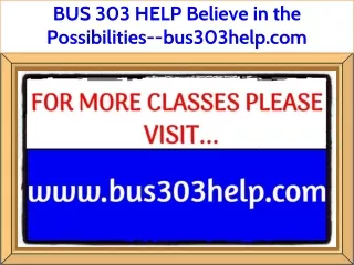 BUS 303 HELP Believe in the Possibilities--bus303help.com