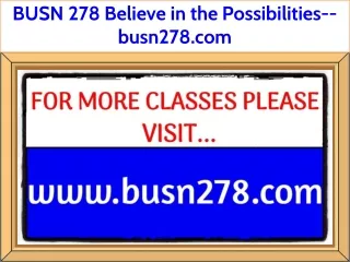 BUSN 278 Believe in the Possibilities--busn278.com