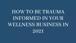 HOW TO BE TRAUMA INFORMED IN YOUR WELLNESS BUSINESS IN 2021