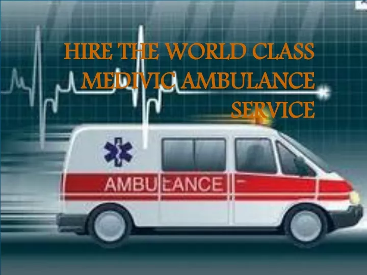 hire the world class medivic ambulance service