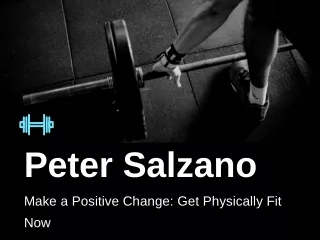 Peter J Salzano - Make a Positive Change Get Physically Fit Now