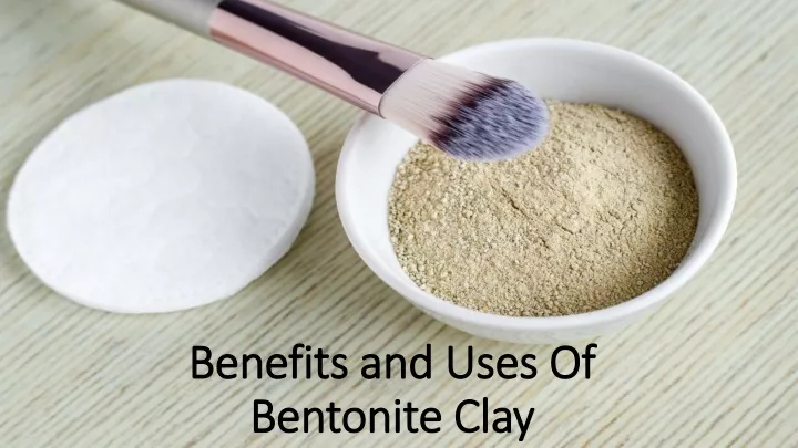 benefits and uses of bentonite clay