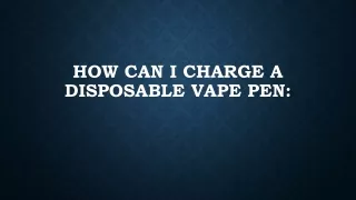 how can i charge a disposable vape pen