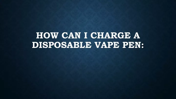 how can i charge a disposable vape pen