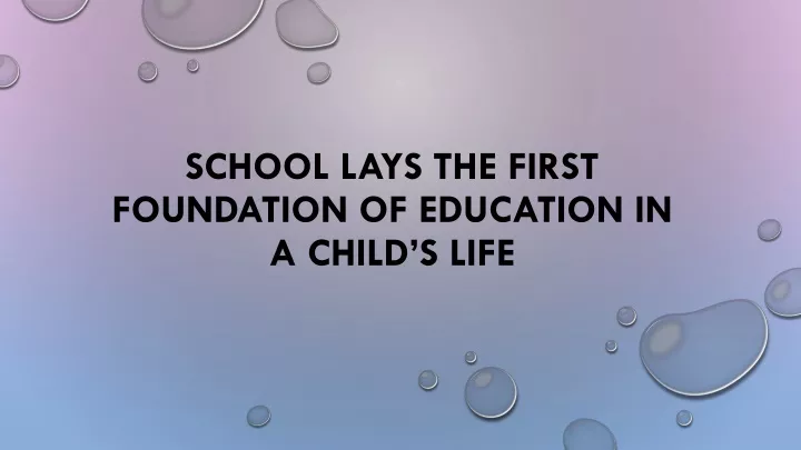 school lays the first foundation of education in a child s life