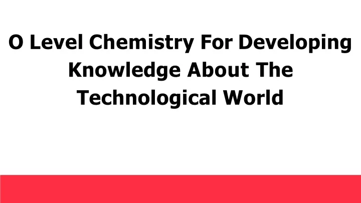 o level chemistry for developing knowledge about the technological world