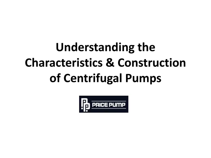 understanding the characteristics construction of centrifugal pumps