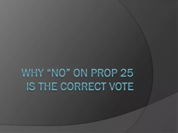 why no on prop 25 is the correct vote