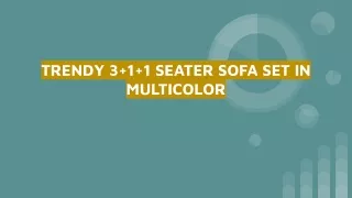 trendy 3 1 1 seater sofa set in multicolor