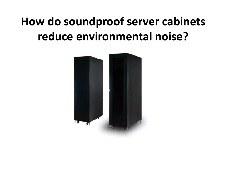 how do soundproof server cabinets reduce environmental noise