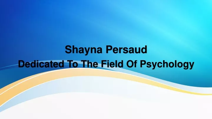 shayna persaud d edicated t o t he f ield o f p sychology