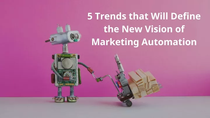 5 trends that will define the new vision of marketing automation