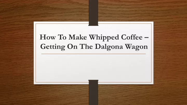 how to make whipped coffee getting on the dalgona wagon