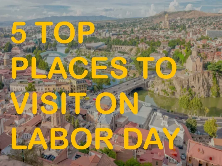 5 top places to visit on labor day