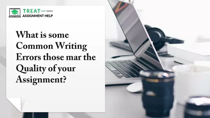 what is some common writing errors those mar the quality of your assignment