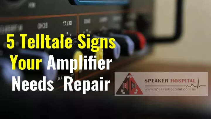 5 telltale signs your amplifier needs repair