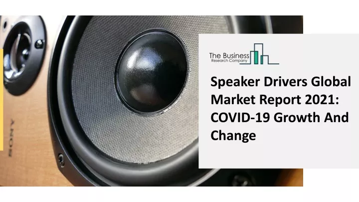 speaker drivers global market report 2021 covid