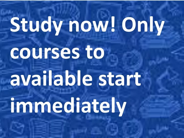 study now only courses to available start