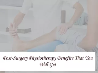 Post-Surgery Physiotherapy Benefits That You Will Get