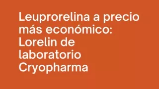Leuprorelina a precio más económico: Lorelin de laboratorio Cryopharma