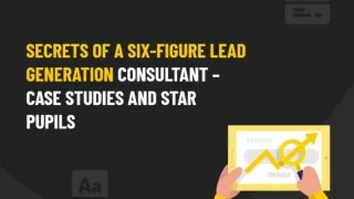 Secrets of a Six-Figure Lead Generation Consultant – Case Studies and Star Pupils