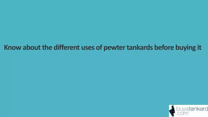 know about the different uses of pewter tankards before buying it