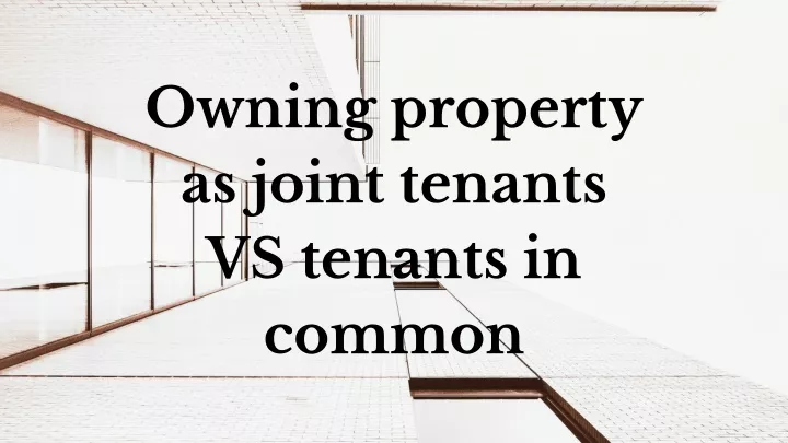 owning property as joint tenants vs tenants