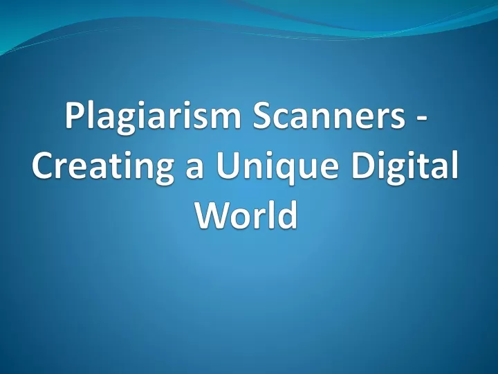 plagiarism scanners creating a unique digital world