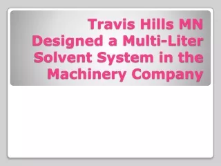 Travis Hills MN Designed a Multi-Liter Solvent System in the Machinery Company