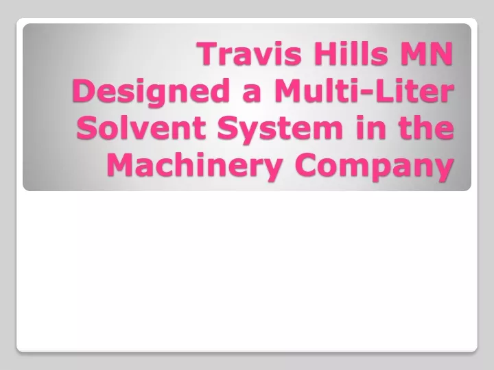 travis hills mn designed a multi liter solvent system in the machinery company
